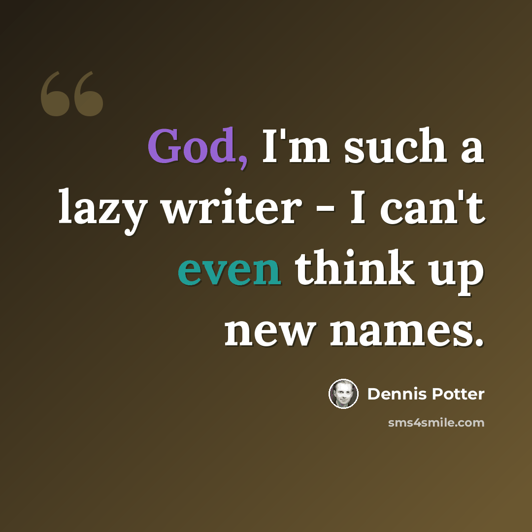“God, I'm such a lazy writer - I can't even think up new names.” quote by Dennis Potter