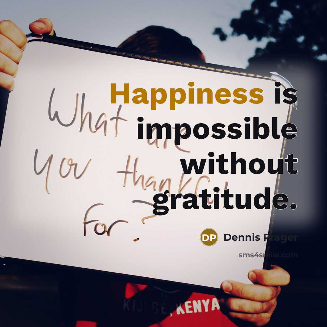 “Happiness is impossible without gratitude.” quote by Dennis Prager