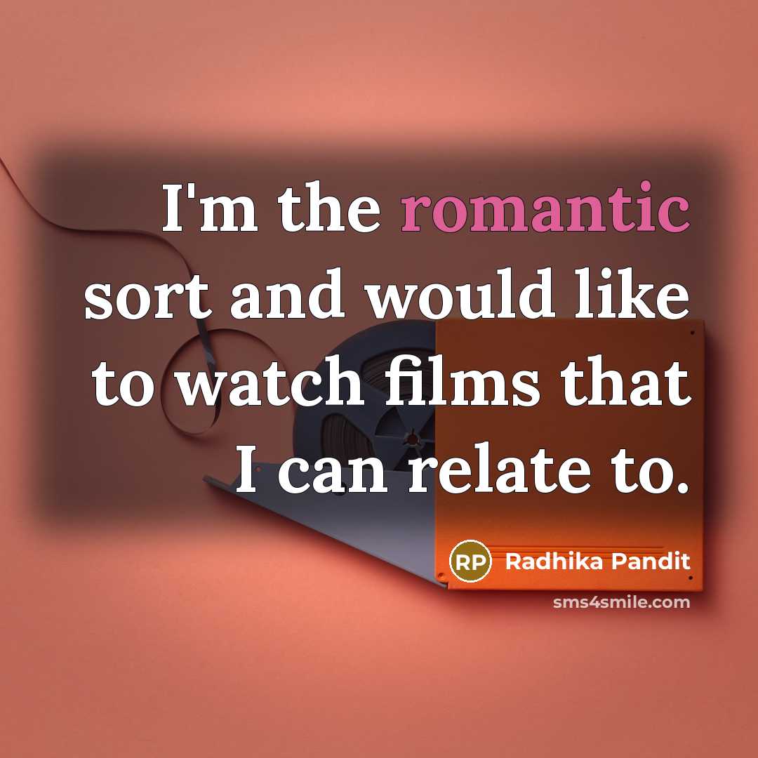 “I'm the romantic sort and would like to watch films that I can relate to.” quote by Radhika Pandit