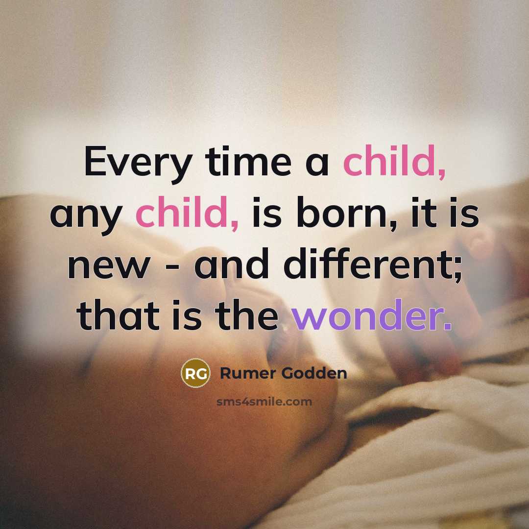 “Every time a child, any child, is born, it is new - and different; that is the wonder.” quote by Rumer Godden