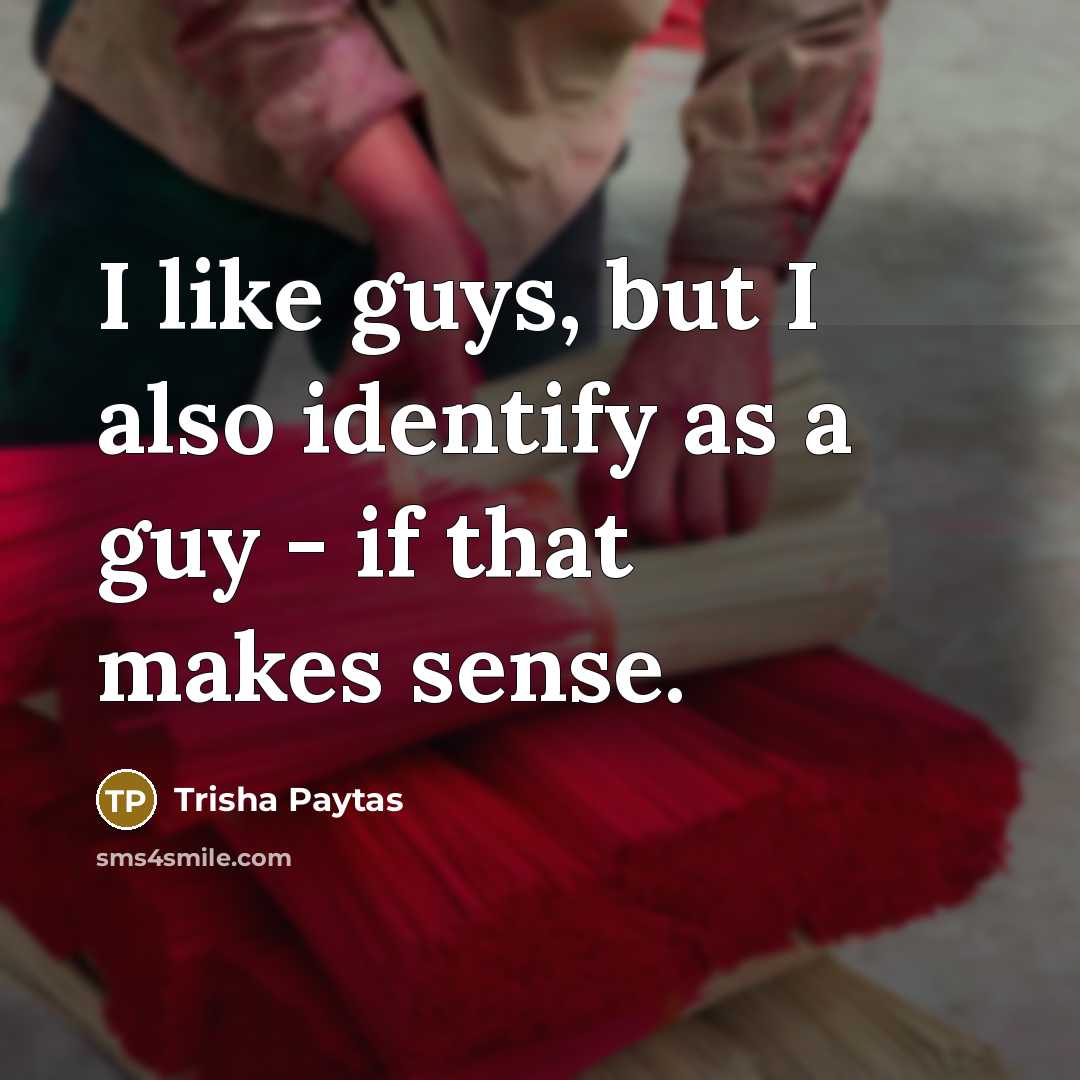 “I like guys, but I also identify as a guy - if that makes sense.” quote by Trisha Paytas