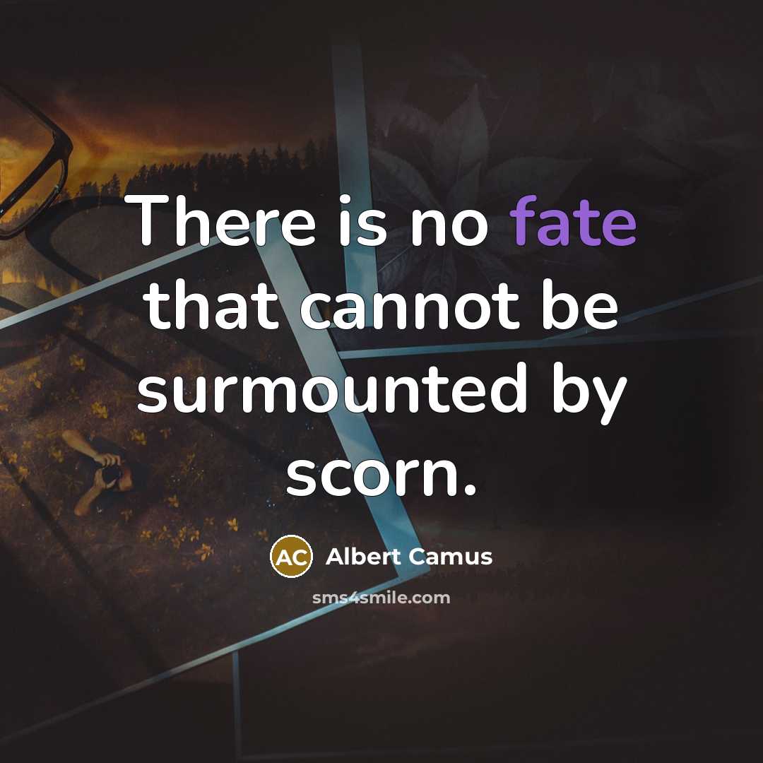 “There is no fate that cannot be surmounted by scorn.” quote by Albert Camus