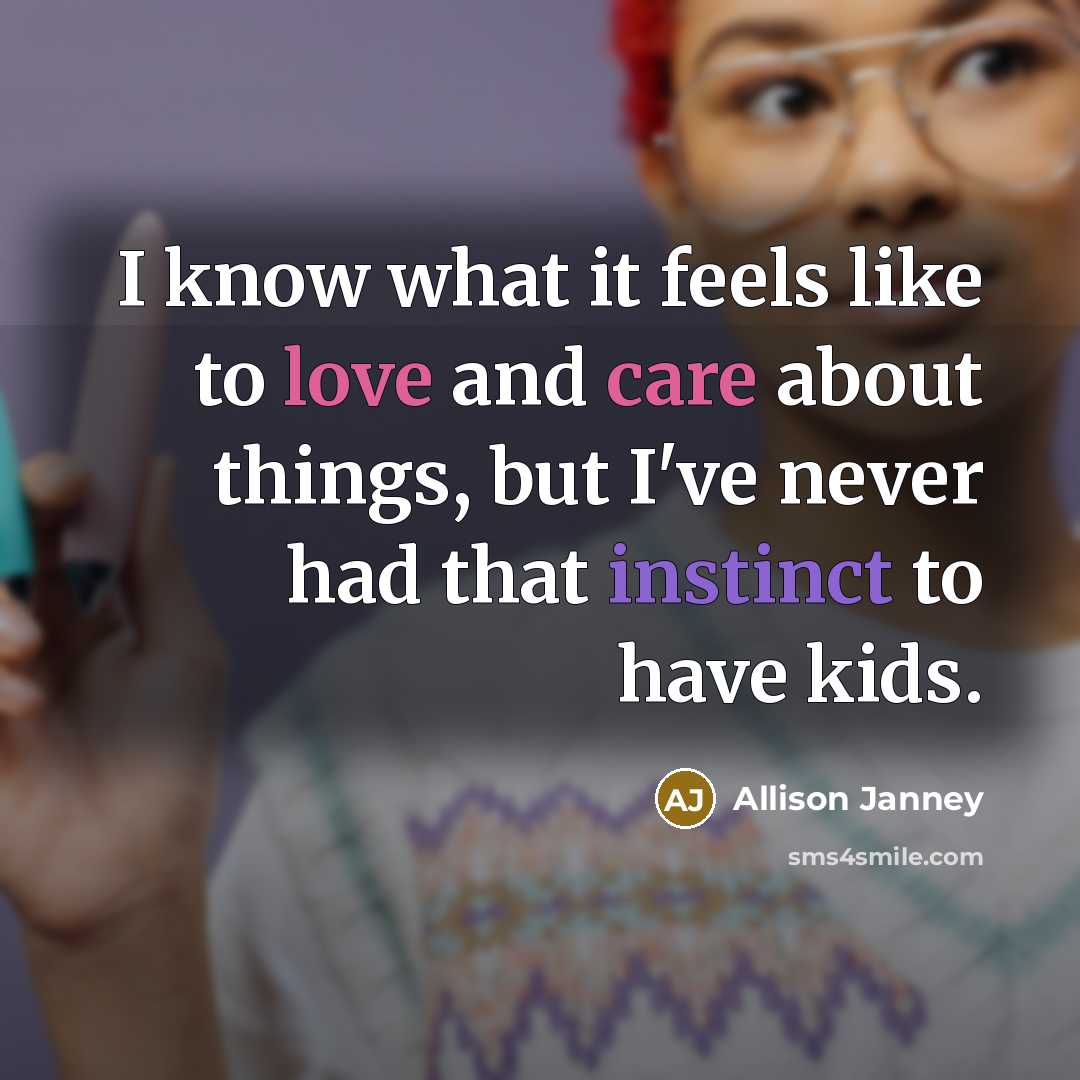 “I know what it feels like to love and care about things, but I've never had that instinct to have kids.” quote by Allison Janney