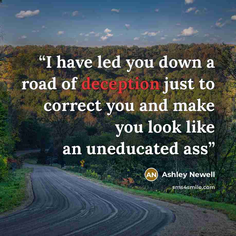 “I have led you down a road of deception just to correct you and make you look like an uneducated ass” quote by Ashley Newell