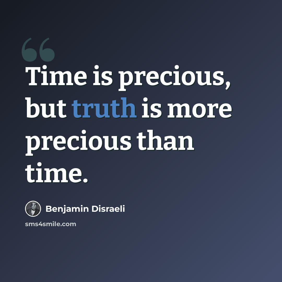 “Time is precious, but truth is more precious than time.” quote by Benjamin Disraeli