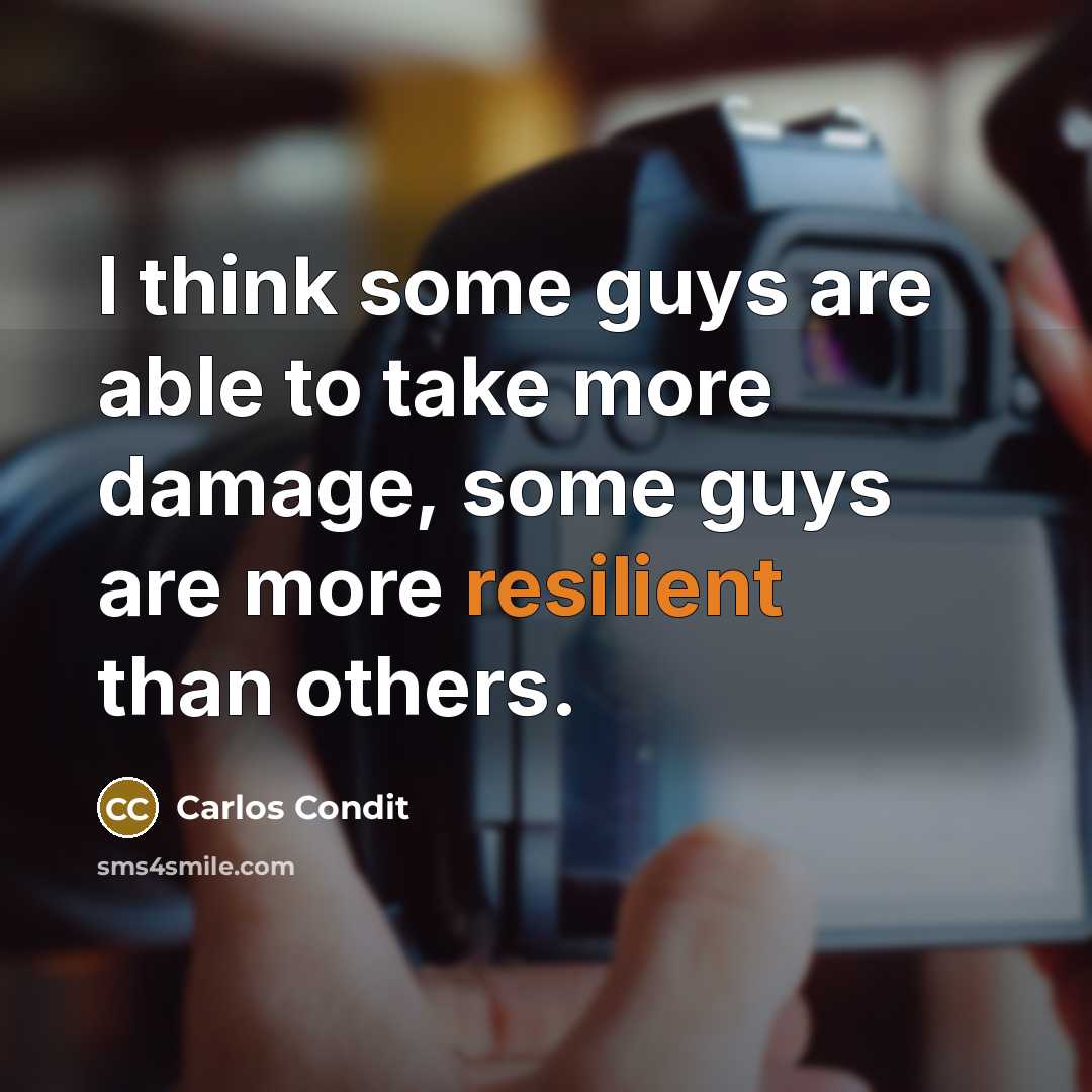 “I think some guys are able to take more damage, some guys are more resilient than others.” quote by Carlos Condit