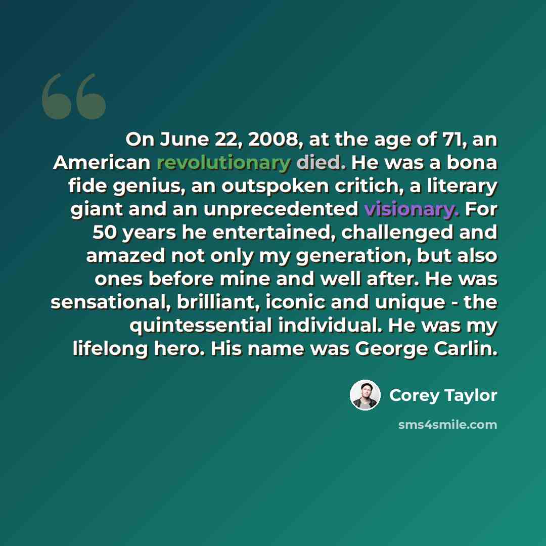 “On June 22, 2008, at the age of 71, an American revolutionary died. He was a bona fide genius, an outspoken critich, a literary giant and an unprecedented visionary. For 50 years he entertained, challenged and amazed not only my generation, but also ones before mine and well after. He was…” quote by Corey Taylor
