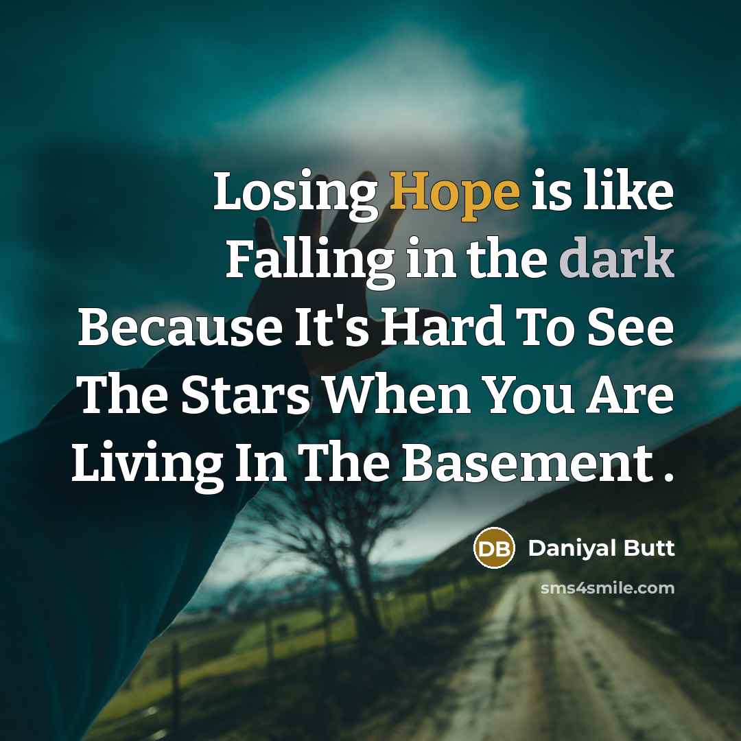 “Losing Hope is like Falling in the dark Because It's Hard To See The Stars When You Are Living In The Basement .” quote by Daniyal Butt