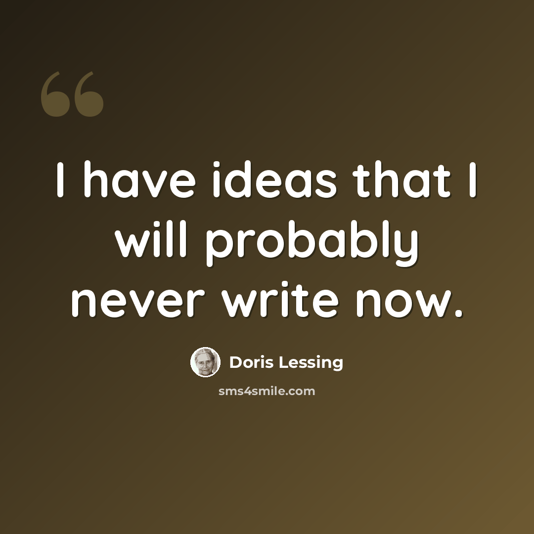 “I have ideas that I will probably never write now.” quote by Doris Lessing
