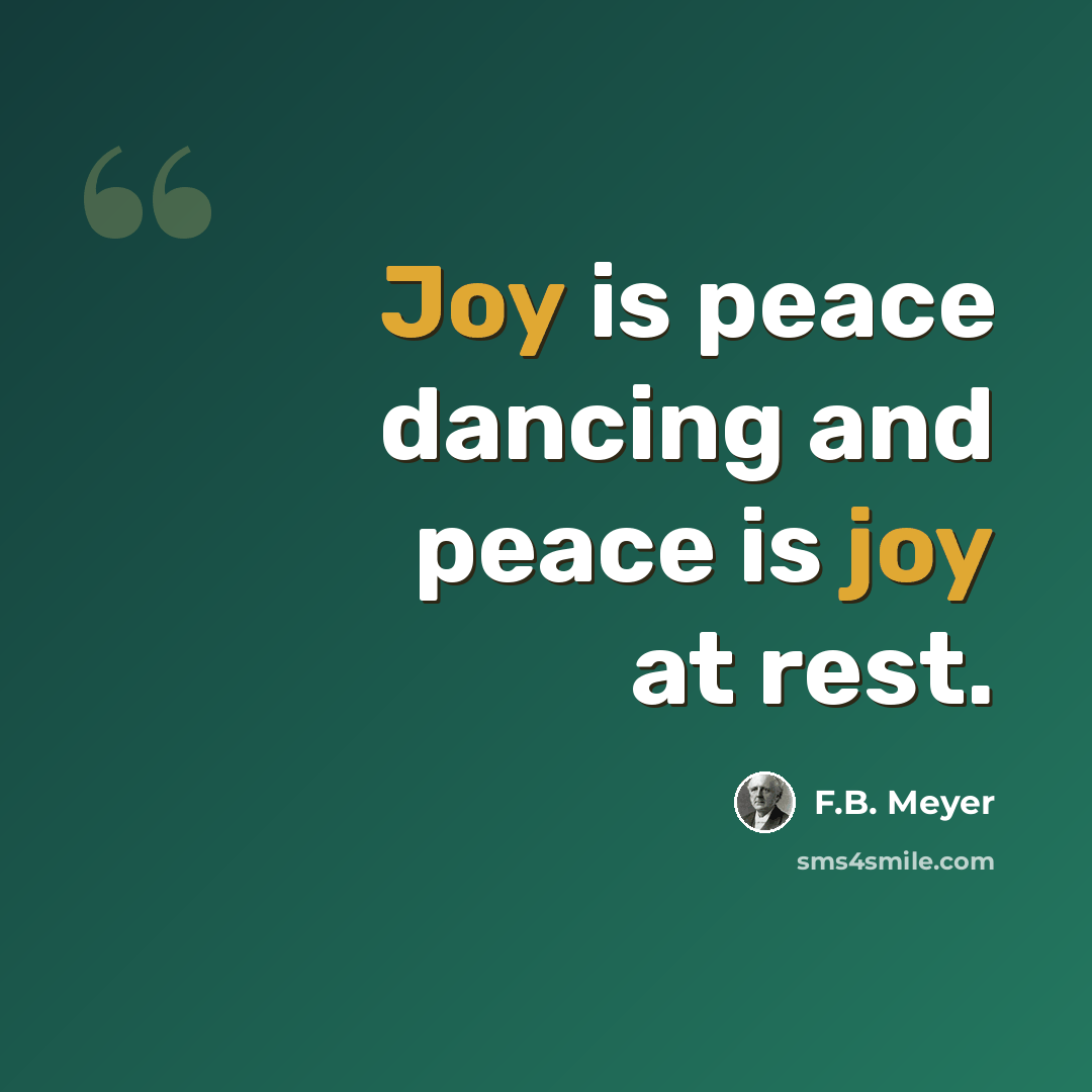 “Joy is peace dancing and peace is joy at rest.” quote by F.B. Meyer
