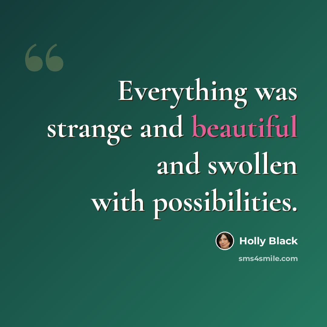 “Everything was strange and beautiful and swollen with possibilities.” quote by Holly Black