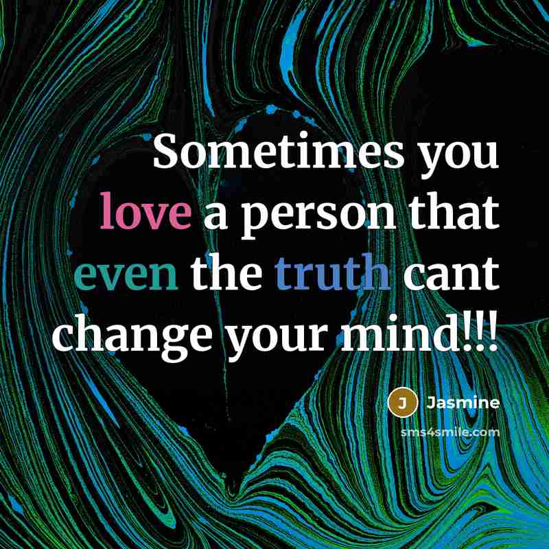 “Sometimes you love a person that even the truth cant change your mind!!!” quote by Jasmine