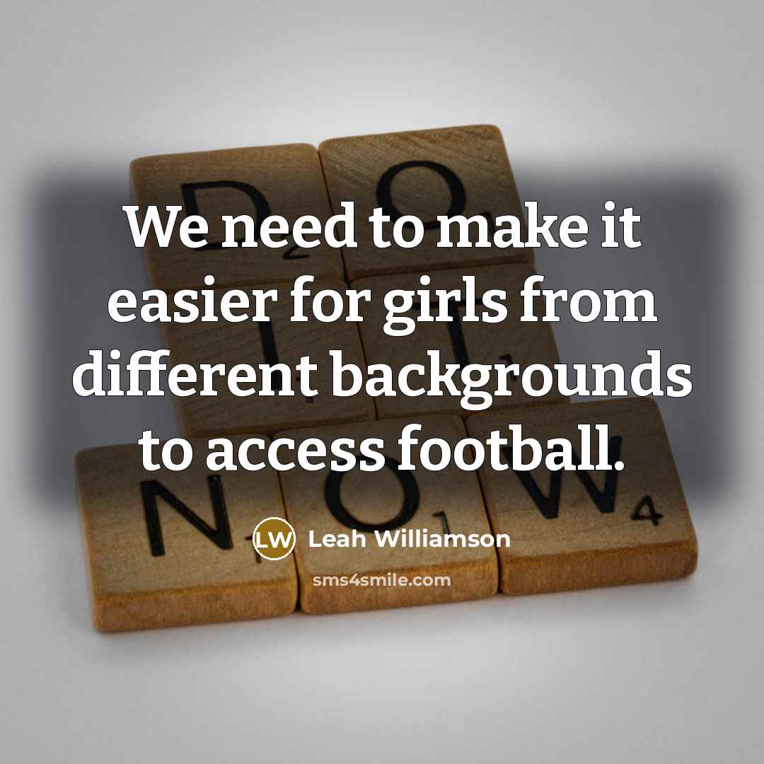 “We need to make it easier for girls from different backgrounds to access football.” quote by Leah Williamson