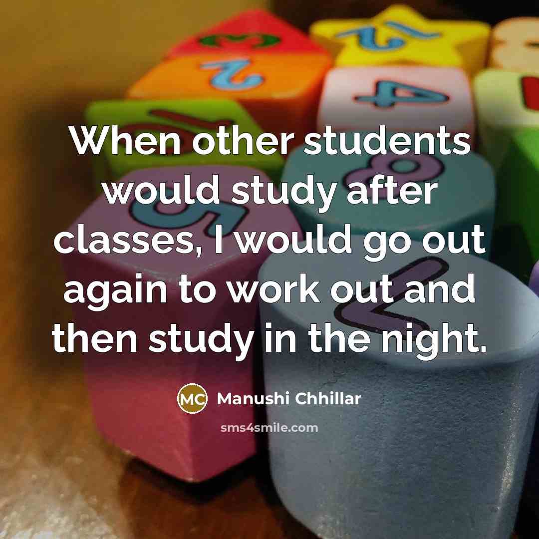 “When other students would study after classes, I would go out again to work out and then study in the night.” quote by Manushi Chhillar