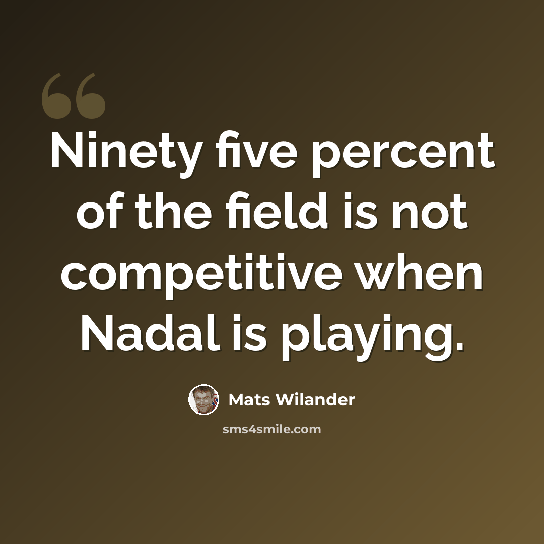“Ninety five percent of the field is not competitive when Nadal is playing.” quote by Mats Wilander