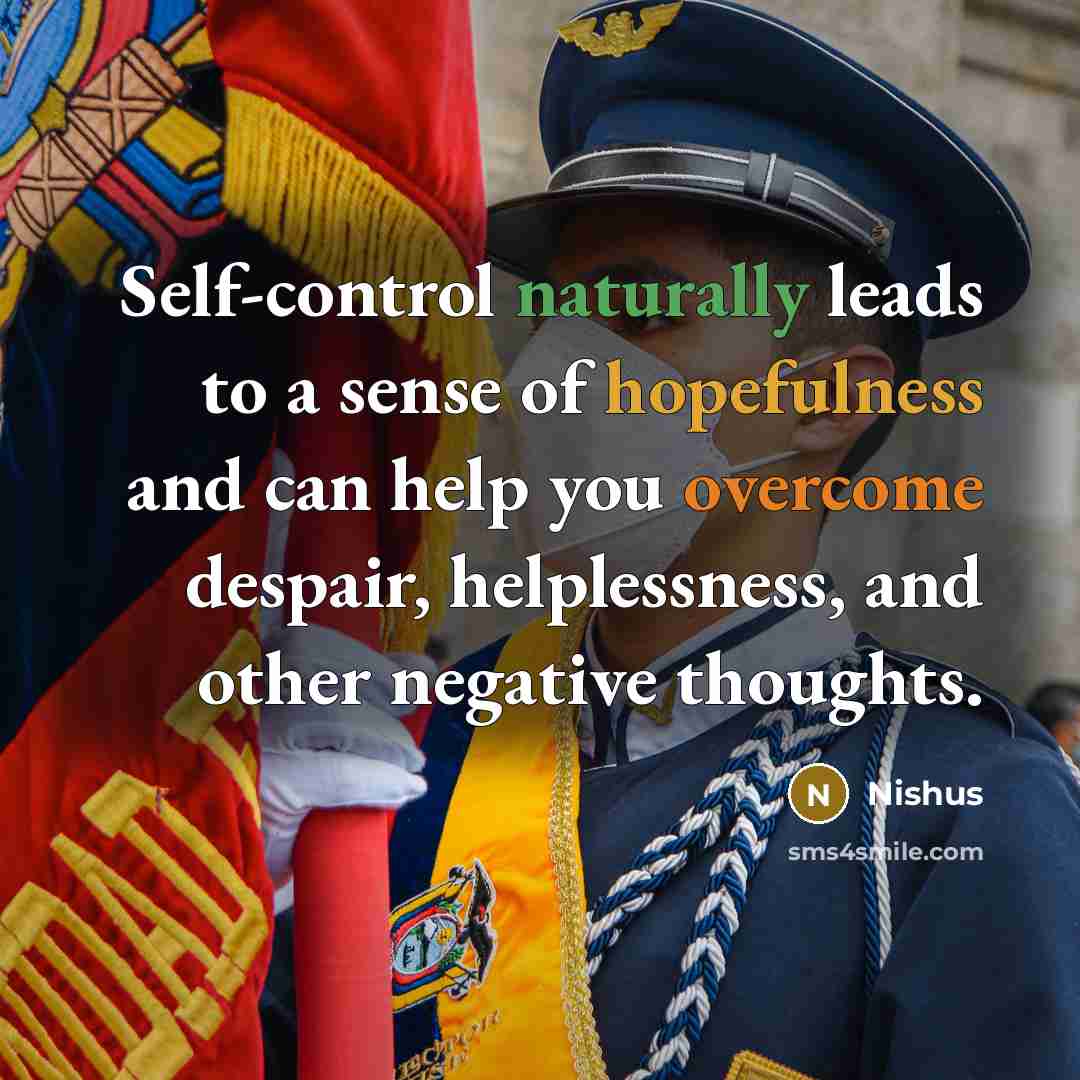 “Self-control naturally leads to a sense of hopefulness and can help you overcome despair, helplessness, and other negative thoughts.” quote by Nishus