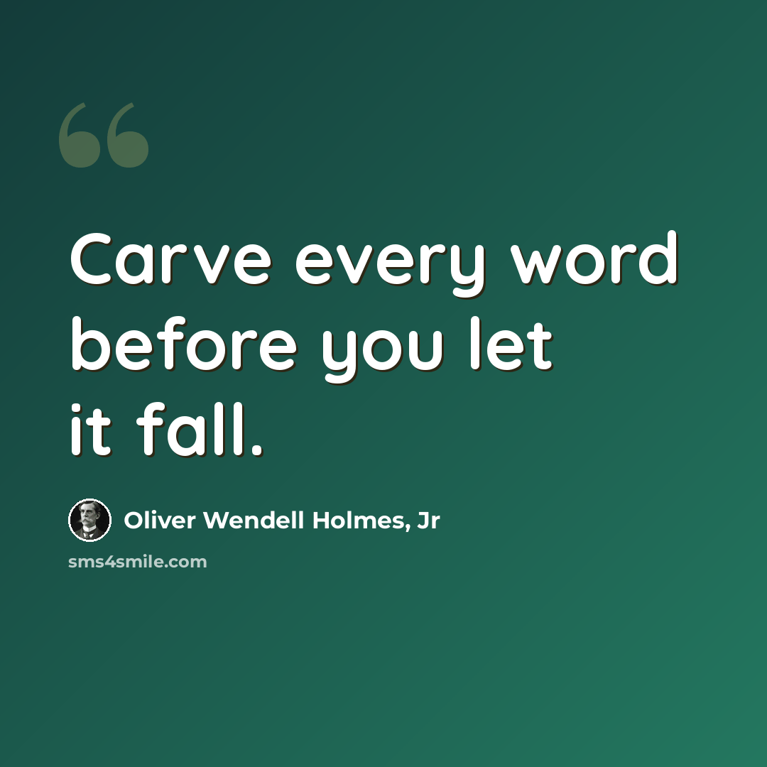 “Carve every word before you let it fall.” quote by Oliver Wendell Holmes, Jr