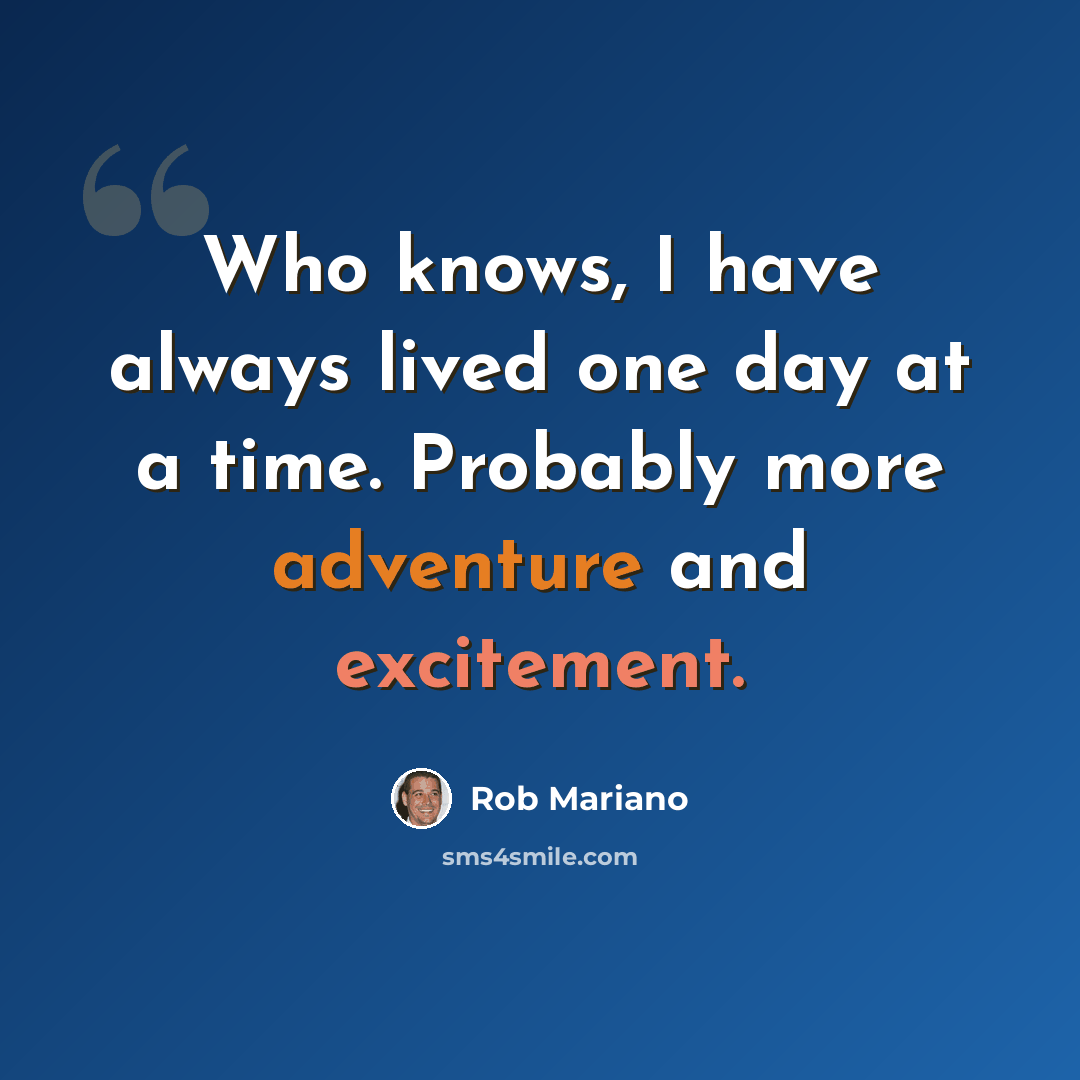 “Who knows, I have always lived one day at a time. Probably more adventure and excitement.” quote by Rob Mariano