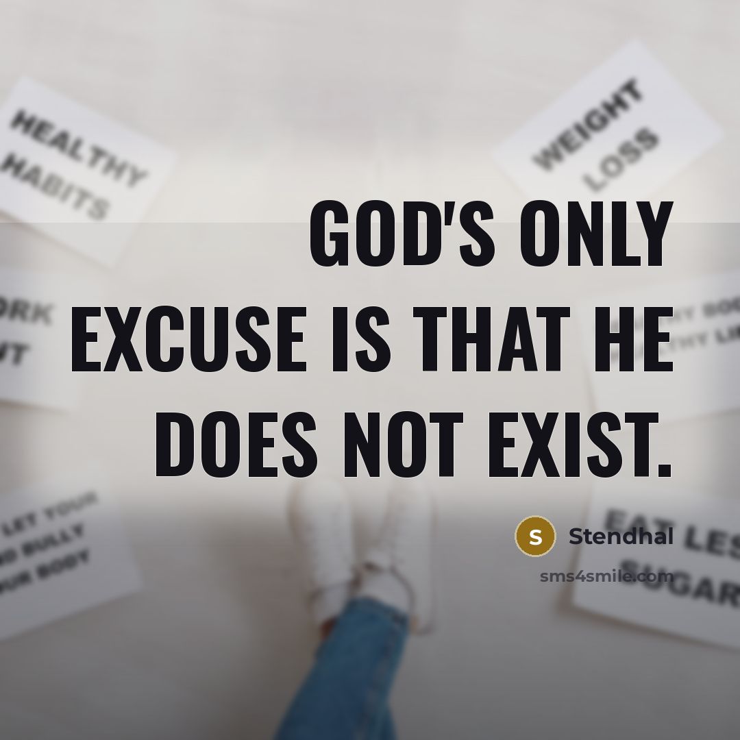 “God's only excuse is that he does not exist.” quote by Stendhal