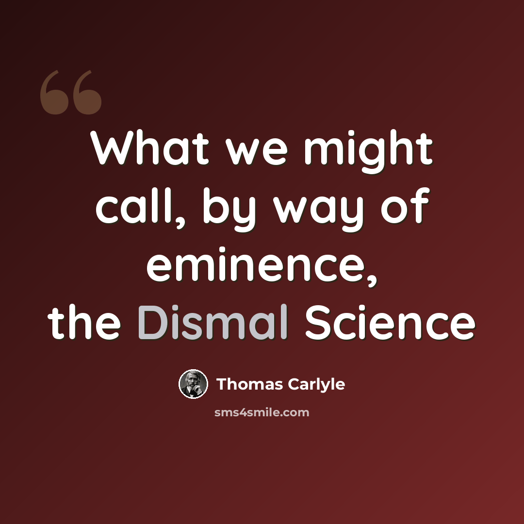 “What we might call, by way of eminence, the Dismal Science” quote by Thomas Carlyle
