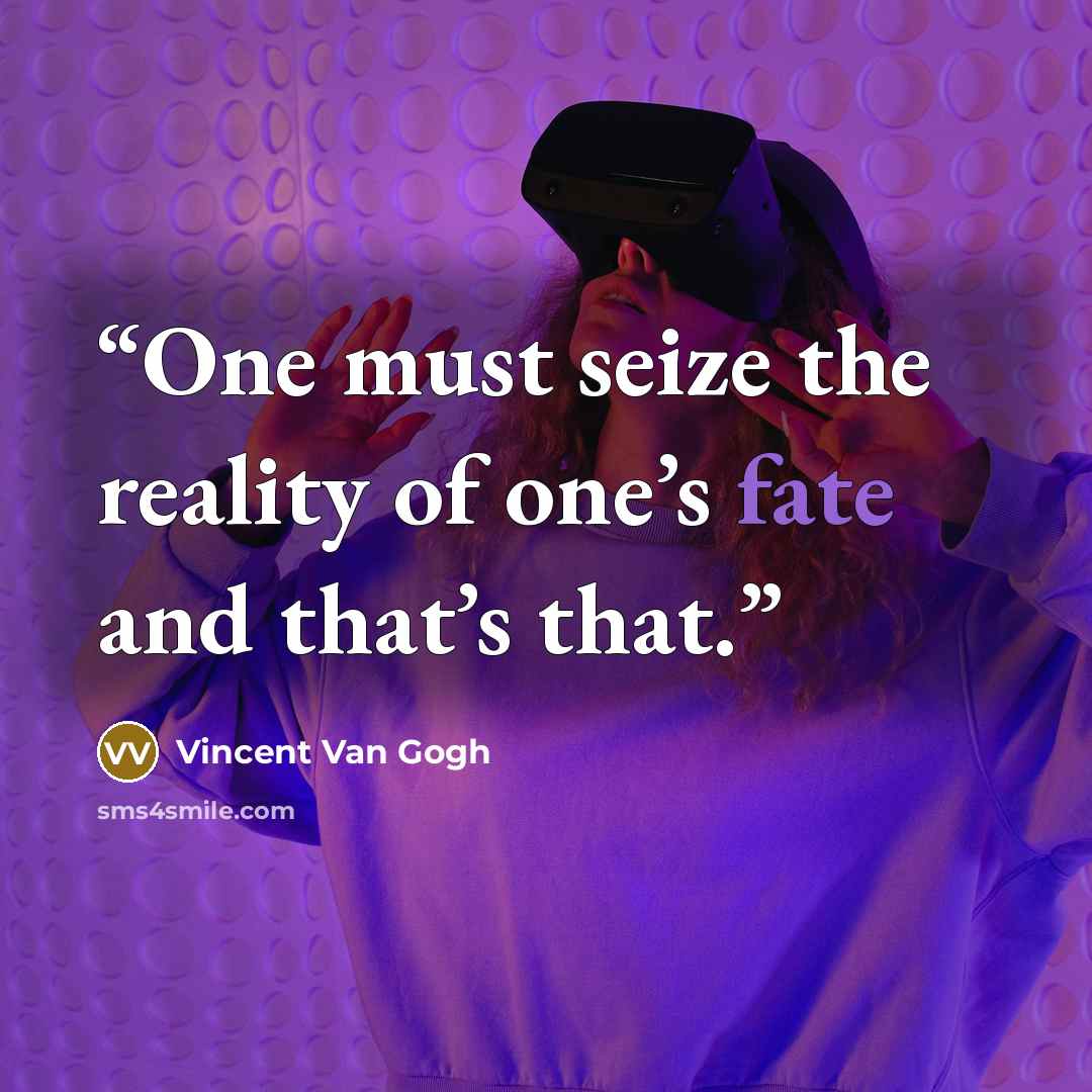 “One must seize the reality of one’s fate and that’s that.” quote by Vincent van Gogh
