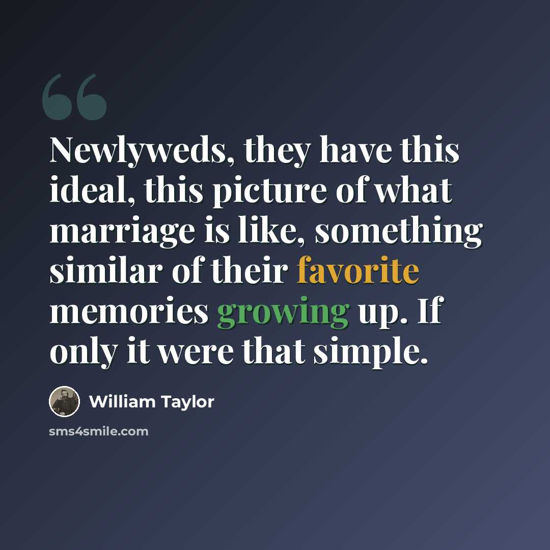“Newlyweds, they have this ideal, this picture of what marriage is like, something similar of their favorite memories growing up. If only it were that simple.” quote by William Taylor