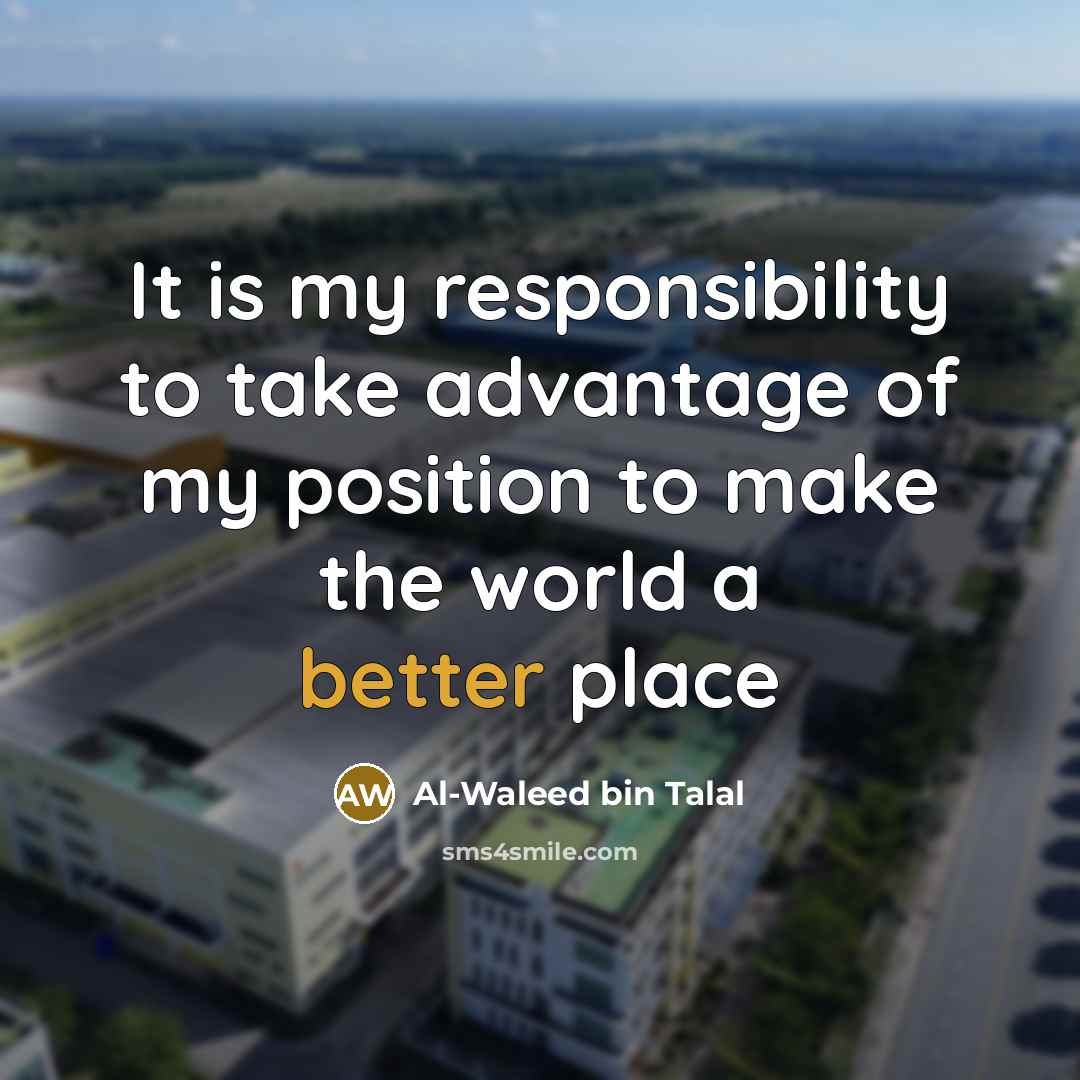 “It is my responsibility to take advantage of my position to make the world a better place” quote by Al-Waleed bin Talal