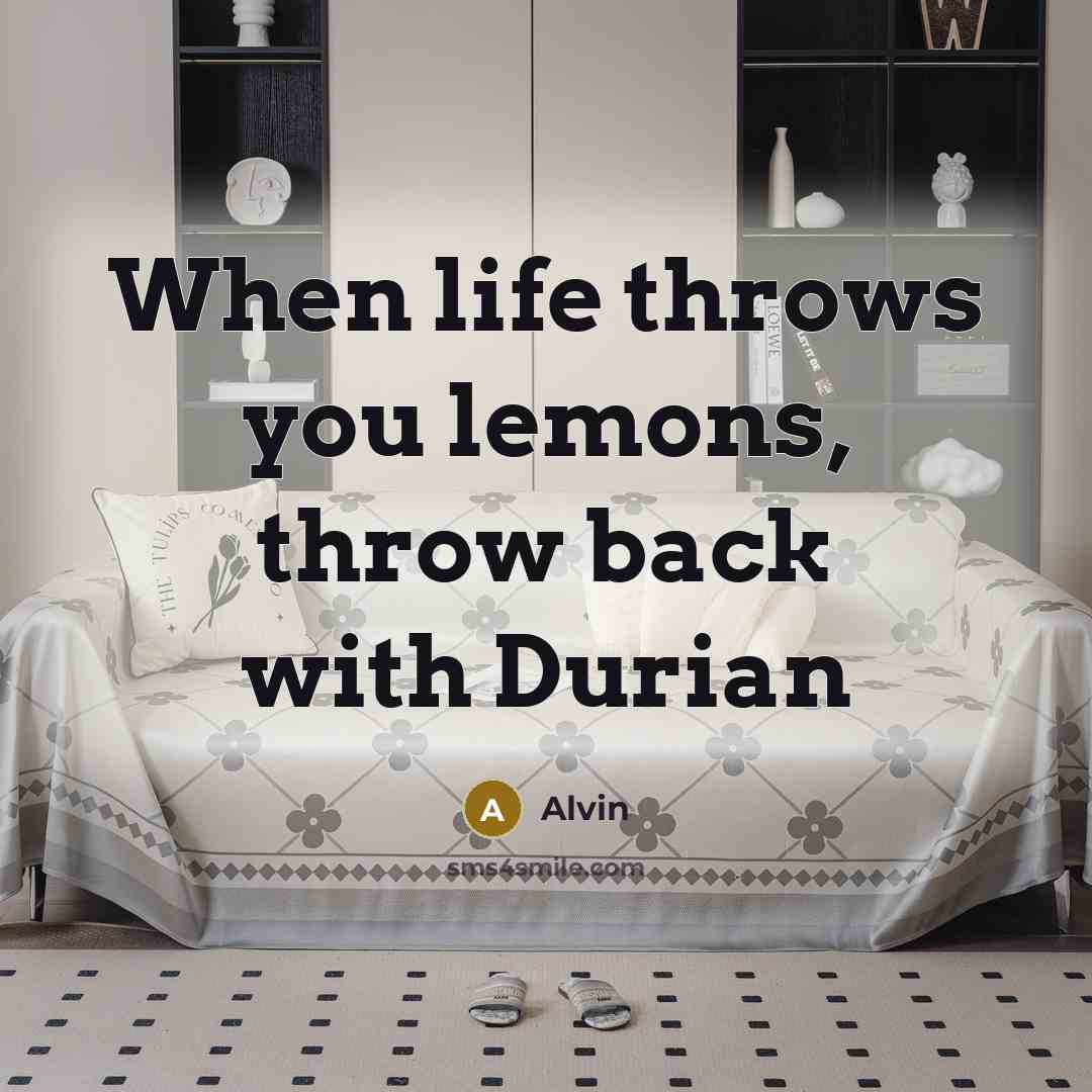 “When life throws you lemons, throw back with Durian” quote by Alvin