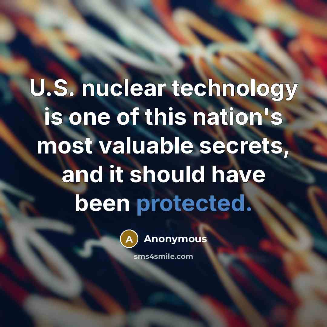 “U.S. nuclear technology is one of this nation's most valuable secrets, and it should have been protected.” quote by Anonymous