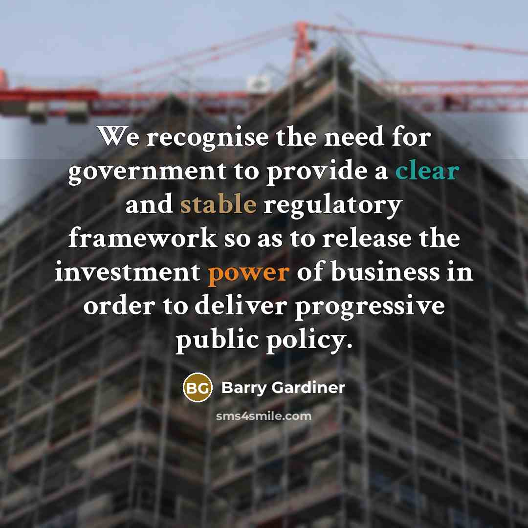 “We recognise the need for government to provide a clear and stable regulatory framework so as to release the investment power of business in order to deliver progressive public policy.” quote by Barry Gardiner