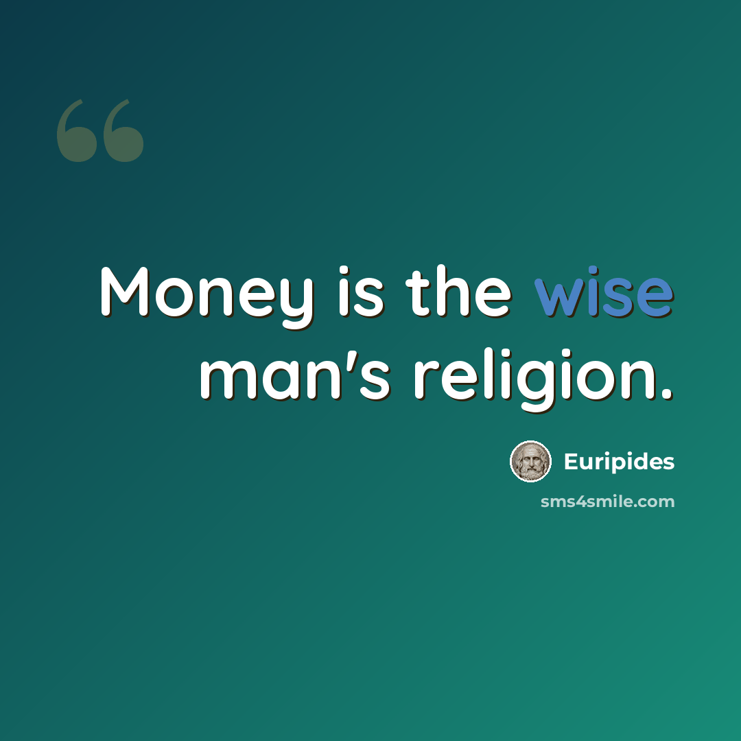 “Money is the wise man's religion.” quote by Euripides