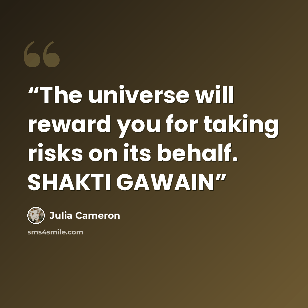 “The universe will reward you for taking risks on its behalf. SHAKTI GAWAIN” quote by Julia Cameron