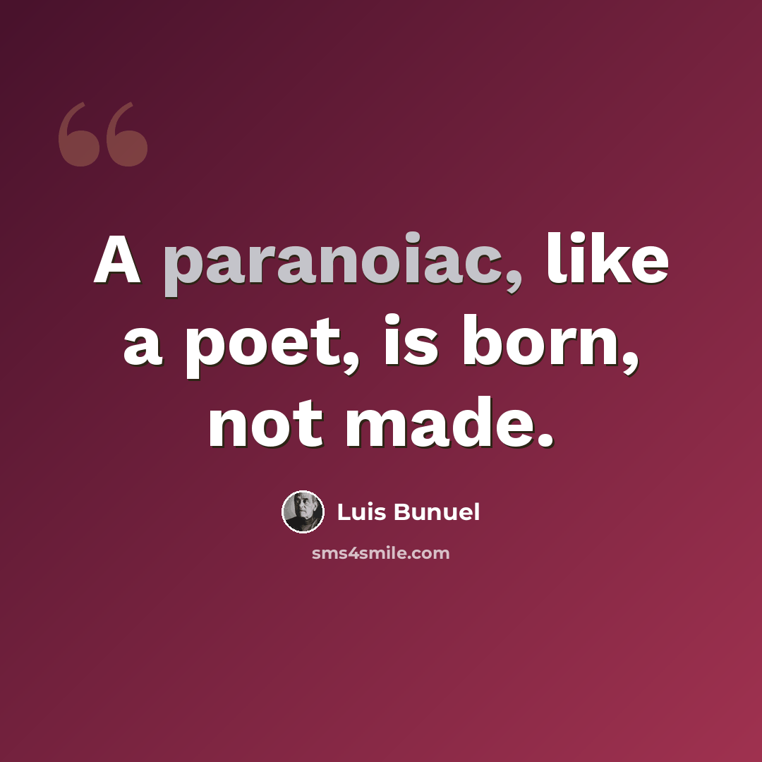 “A paranoiac, like a poet, is born, not made.” quote by Luis Bunuel