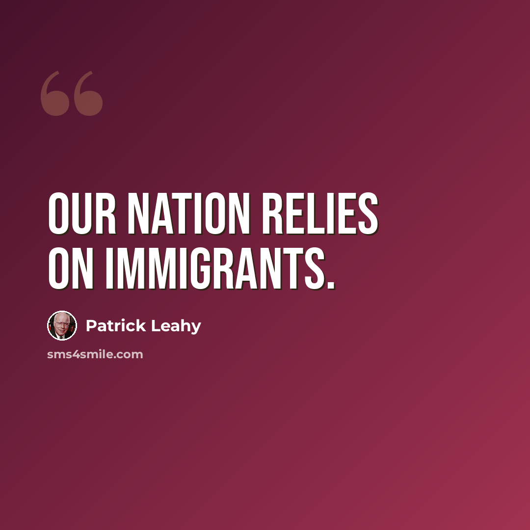 “Our nation relies on immigrants.” quote by Patrick Leahy