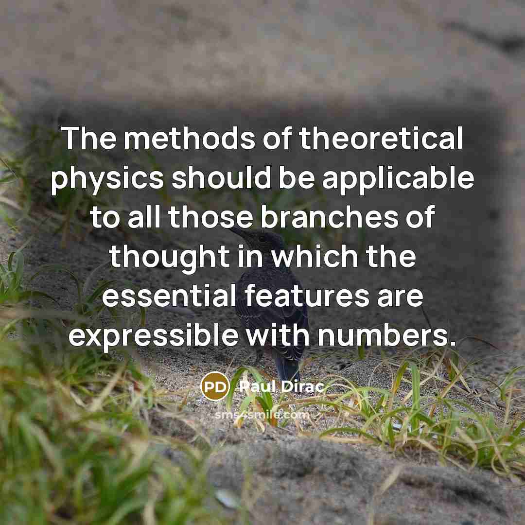 “The methods of theoretical physics should be applicable to all those branches of thought in which the essential features are expressible with numbers.” quote by Paul Dirac
