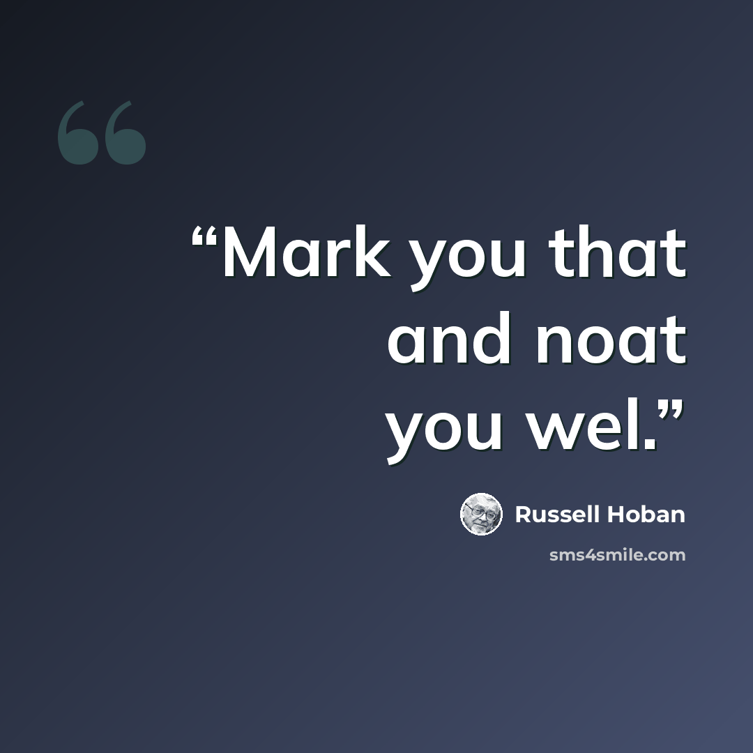 “Mark you that and noat you wel.” quote by Russell Hoban