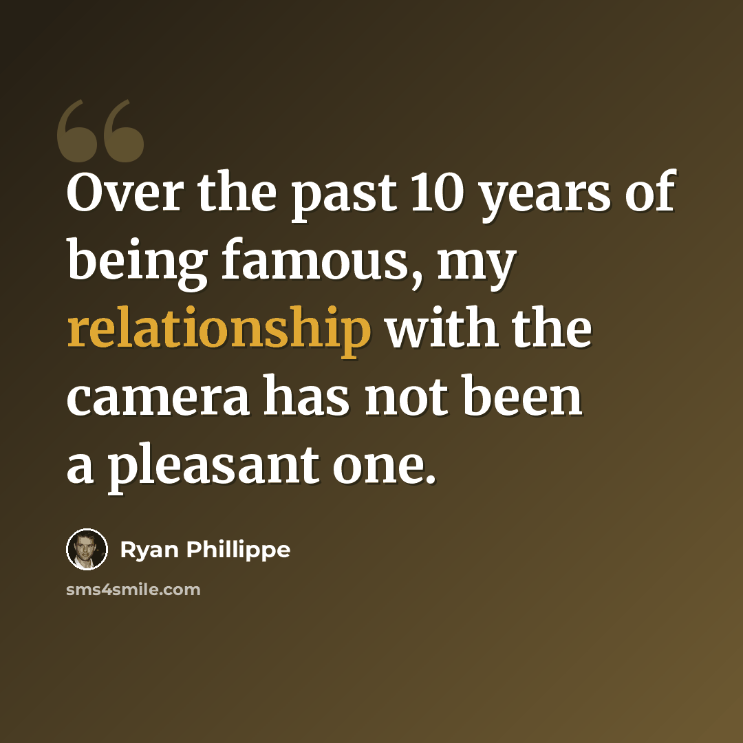 “Over the past 10 years of being famous, my relationship with the camera has not been a pleasant one.” quote by Ryan Phillippe