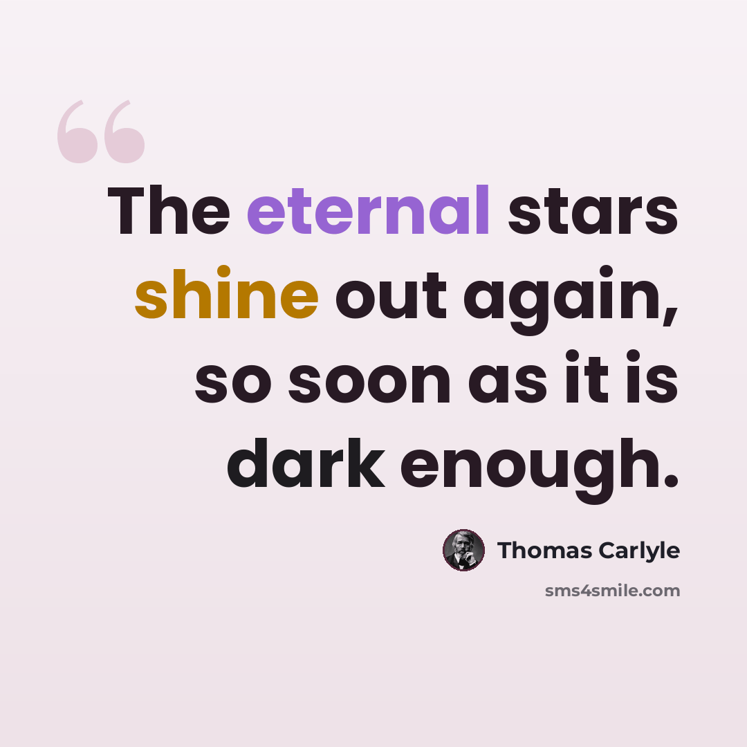 “The eternal stars shine out again, so soon as it is dark enough.” quote by Thomas Carlyle