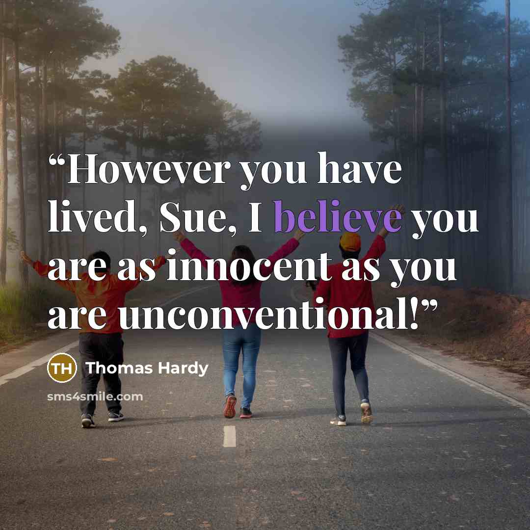 “However you have lived, Sue, I believe you are as innocent as you are unconventional!” quote by Thomas Hardy