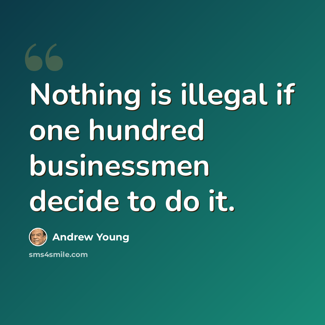 “Nothing is illegal if one hundred businessmen decide to do it.” quote by Andrew Young