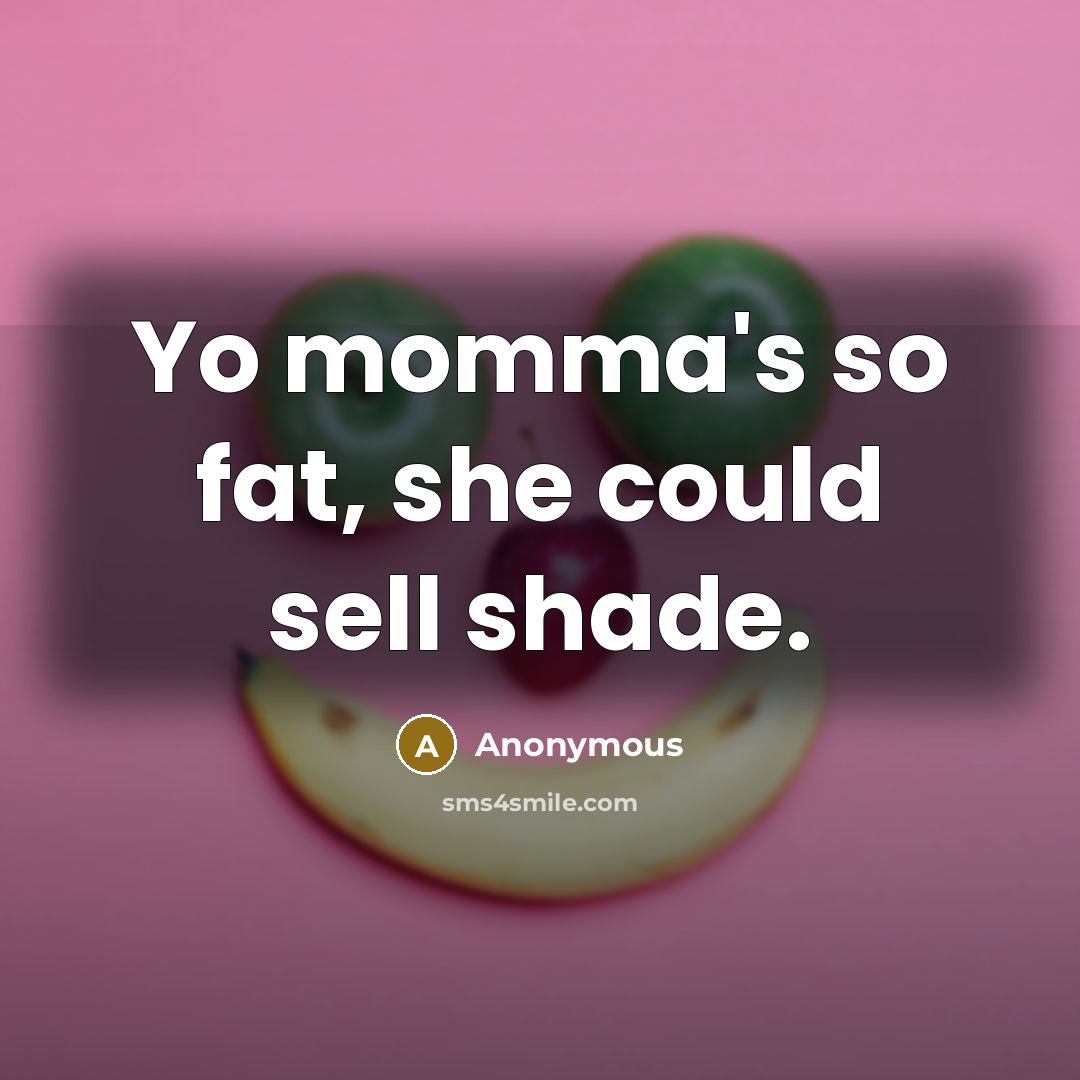 “Yo momma's so fat, she could sell shade.” quote by Anonymous