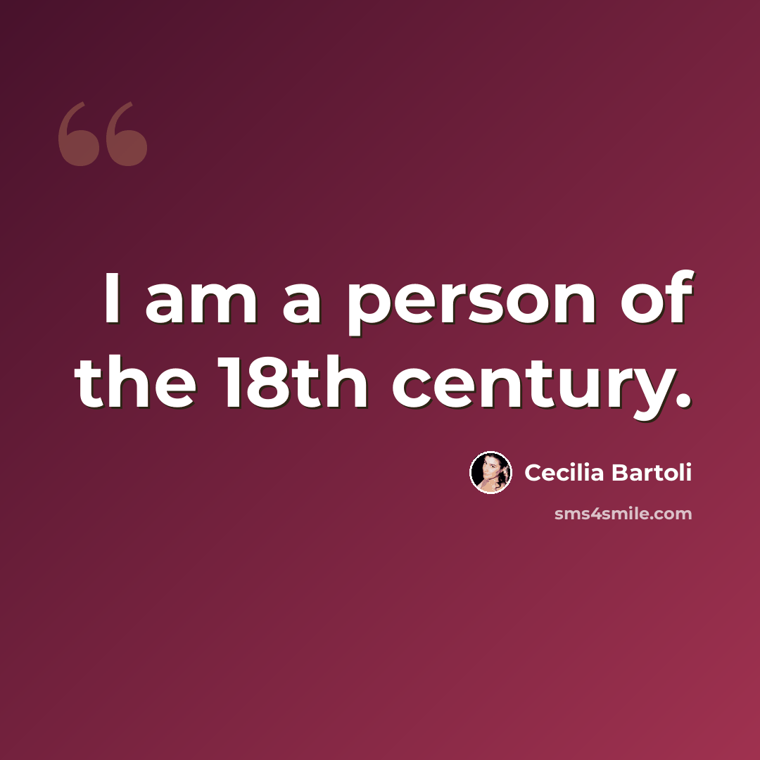 “I am a person of the 18th century.” quote by Cecilia Bartoli