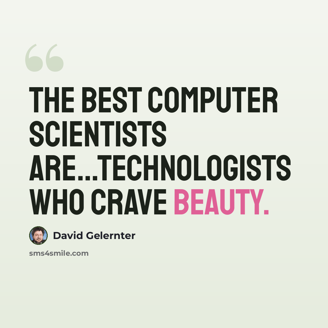 “The best computer scientists are...technologists who crave beauty.” quote by David Gelernter