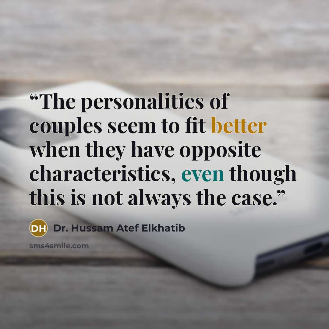 “The personalities of couples seem to fit better when they have opposite characteristics, even though this is not always the case.” quote by Dr. Hussam Atef Elkhatib