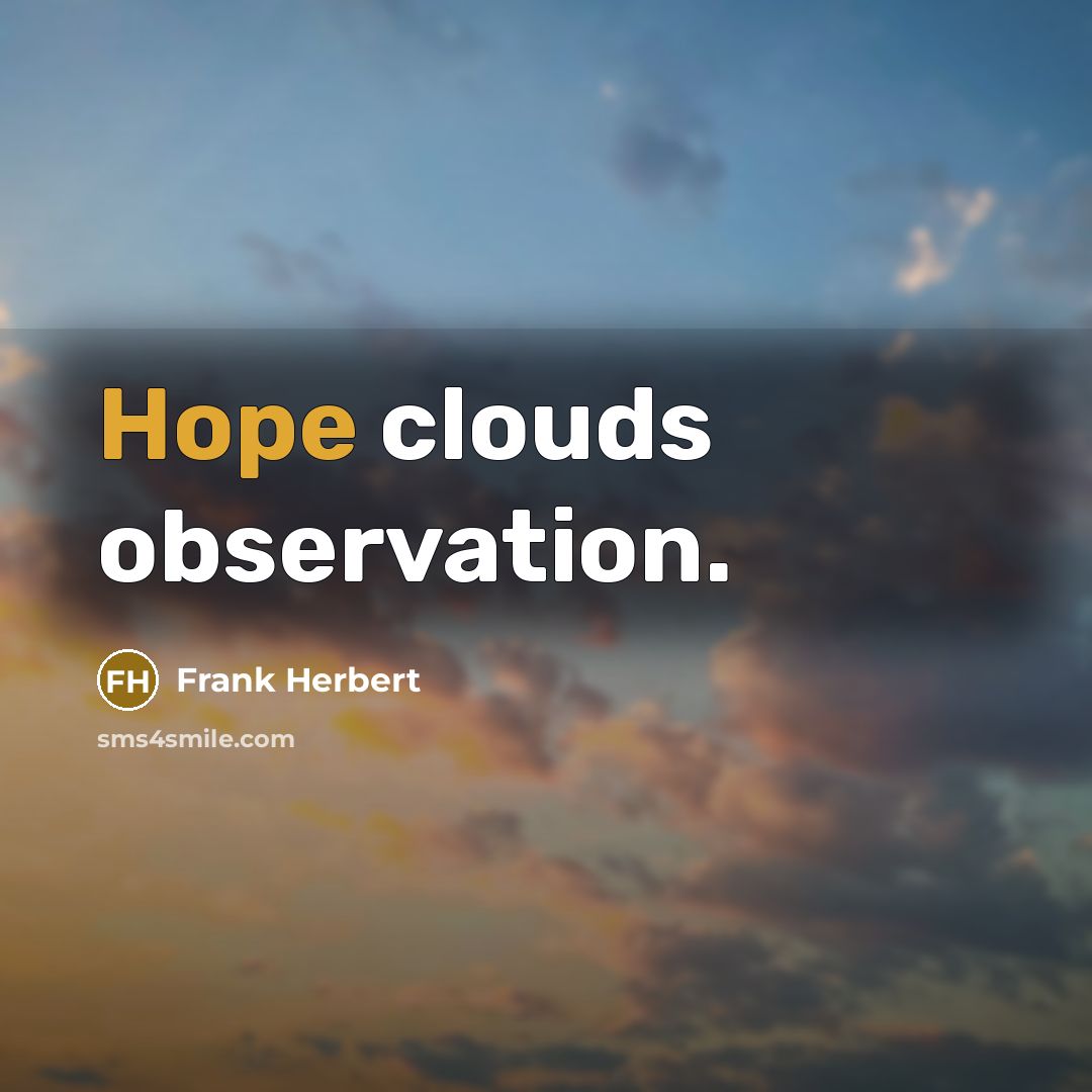 “Hope clouds observation.” quote by Frank Herbert