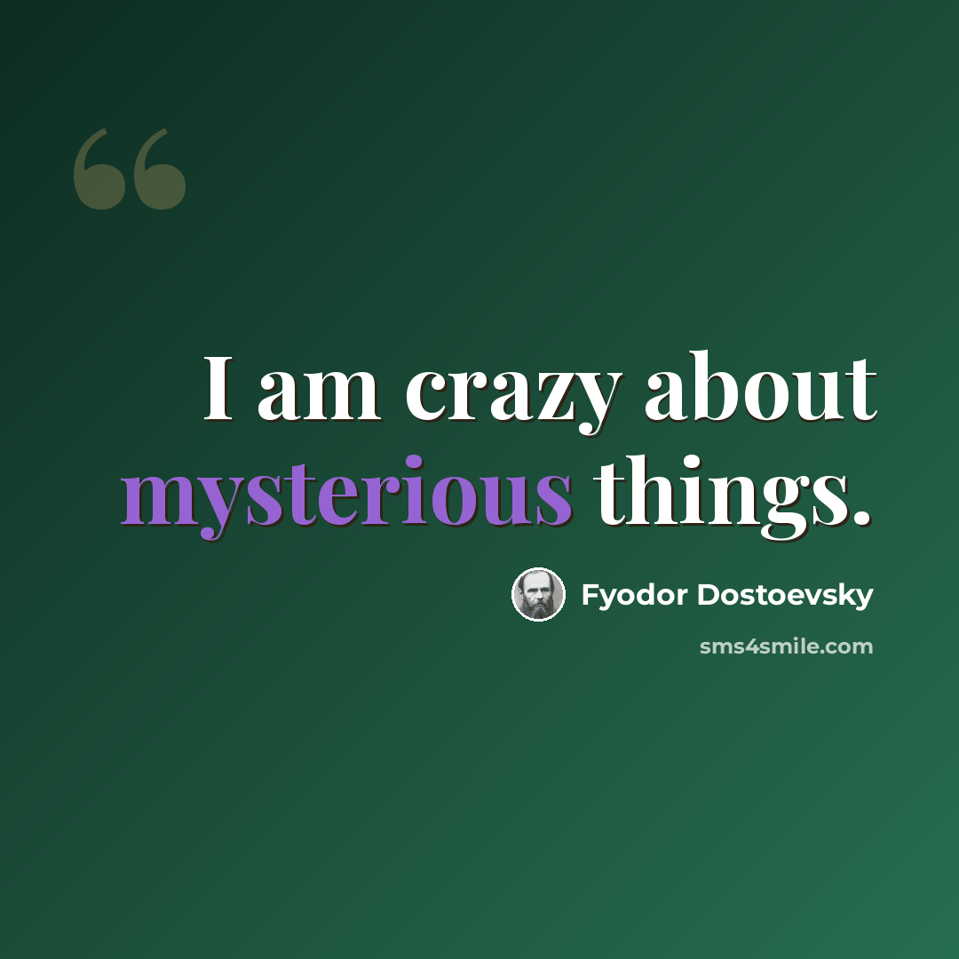 “I am crazy about mysterious things.” quote by Fyodor Dostoevsky