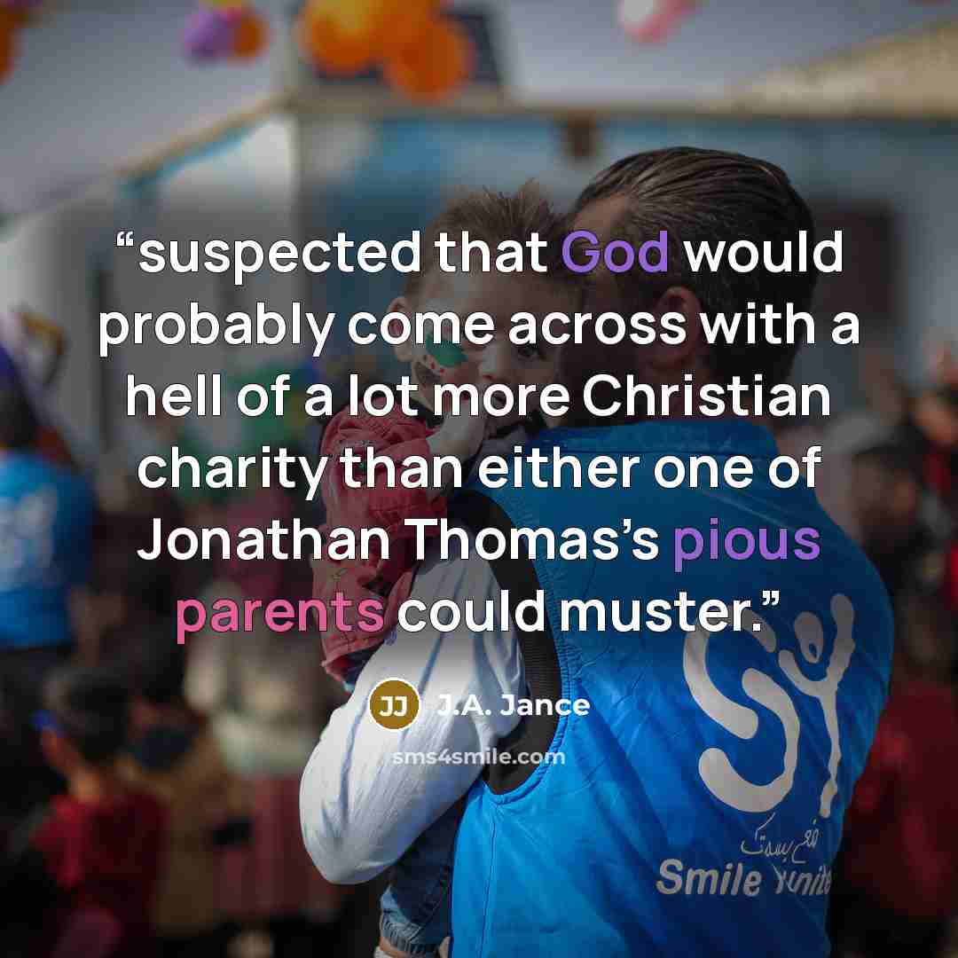“suspected that God would probably come across with a hell of a lot more Christian charity than either one of Jonathan Thomas’s pious parents could muster.” quote by J.A. Jance