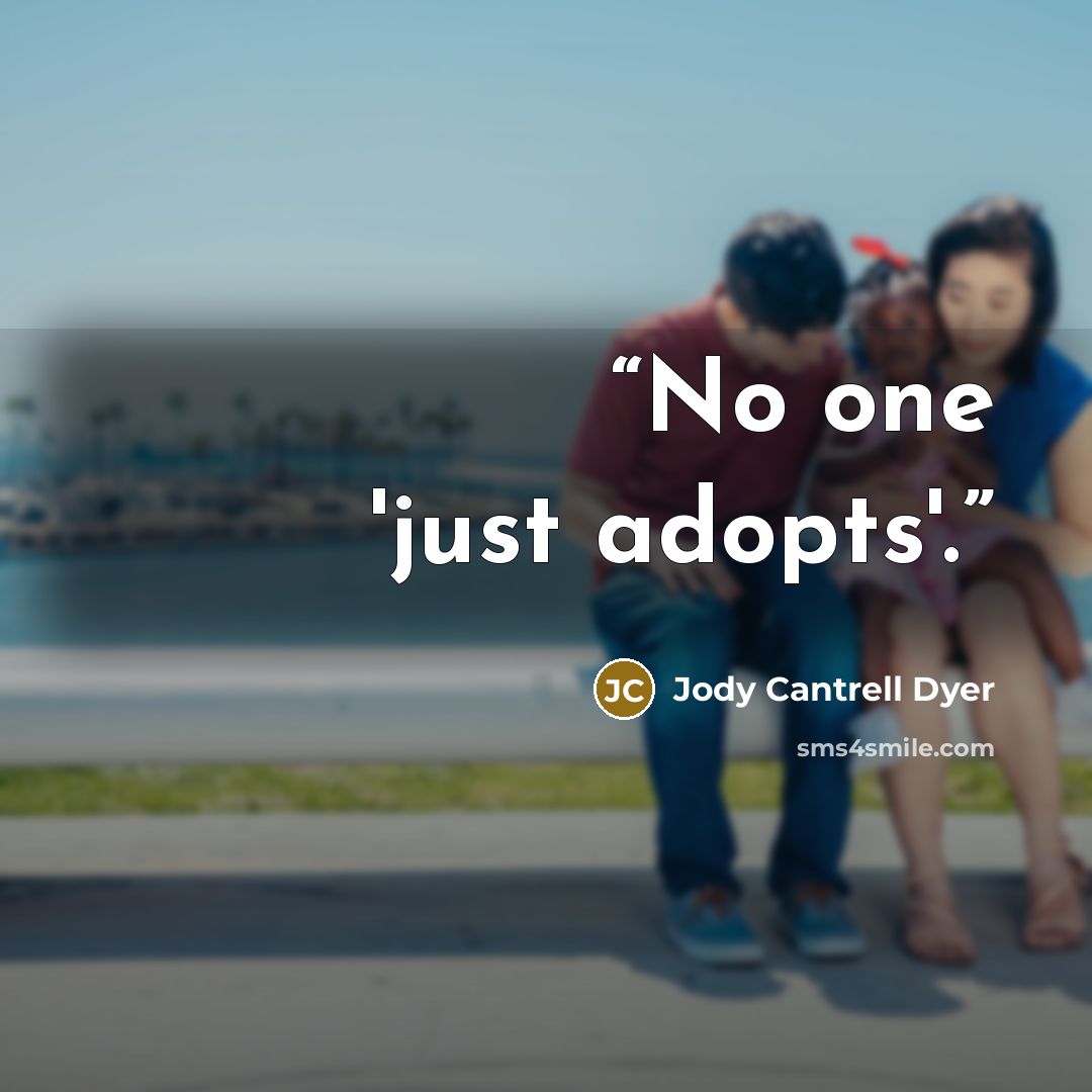 “No one 'just adopts'.” quote by Jody Cantrell Dyer