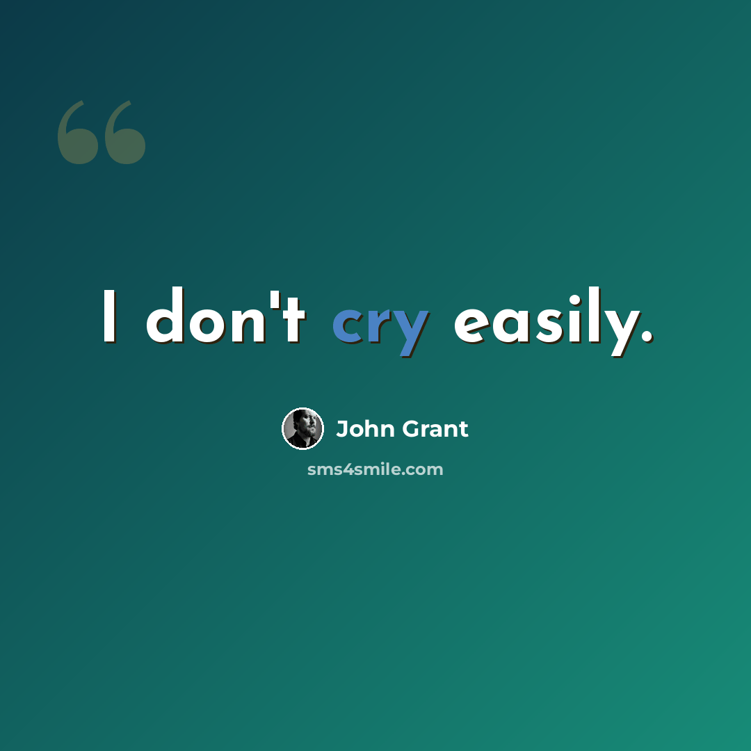 “I don't cry easily.” quote by John Grant