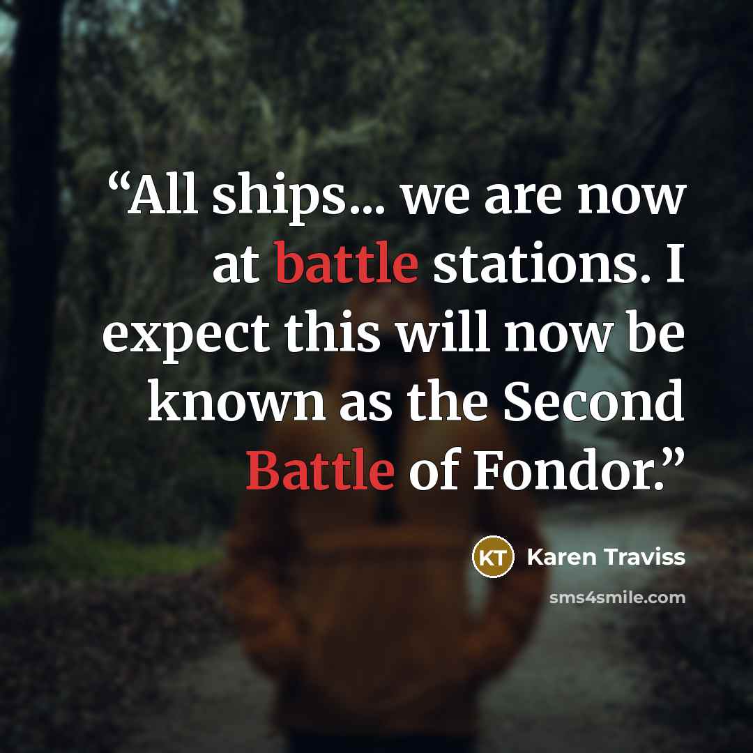 “All ships... we are now at battle stations. I expect this will now be known as the Second Battle of Fondor.” quote by Karen Traviss